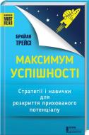 Книга Брайан Трейси «Максимум успішності. Стратегії і навички для розкриття прихованого потенціалу» 978-617-12-4508-2