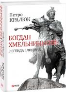 Книга Петр Кралюк «Богдан Хмельницький. Легенда і людина» 978-966-03-7825-4