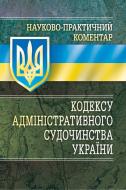 Книга «Науково-практичний коментар кодексу адміністративного судочинства України. Станом на 2 вересня 2015р.» 978-611-