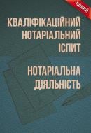 Книга «Кваліфікаційний нотаріальний іспит. Нотаріальна діяльність. Практичний посібник» 978-611-01-0734-1