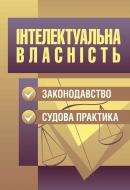 Книга «Інтелектуальна власність. Законодавство, судова практика» 978-611-01-0697-6