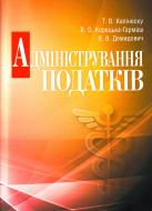 Книга Тетяна Калінеску  «Адміністрування податків. Навчальний посібник рекомендовано МОН України» 978-611-01-0414-2