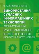 Книга Владимир Мирошниченко  «Використання сучасних інформаційних технологій: формування мультимедійної компетентності (для спеціальності-історія). Навчальний поcібник» 978-617-673-335-5