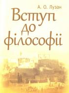 Книга Анатолій Лузан  «Вступ до філософії. Навчальний посібник рекомендовано МОН України» 978-617-673-122-1