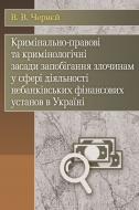 Книга Владимир Черней  «Кримінально-правові та кримінологічні засади запобігання злочинам у сфері діяльності небанківських фінансових установ в Україні. Монографія» 978-611-01-0623-8
