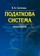 Книга Сенченко В.Б.  «Податкова система. Практикум. Навчальний поcібник» 978-617-673-323-2