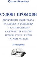 Книга Кацавец Р.С.  «Судові промови державного обвинувача та адвоката-захисника у кримінальному судочинстві України: правові, етичні, логічні та мовні аспекти. Монографія» 978-611-01-0602-3