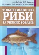 Книга Дубинина А.А.  «Товарознавство риби та рибних товарів. Навчальний посібник рекомендовано МОН України» 978-617-673-074-3