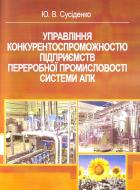 Книга Сусиденко Ю.В.  «Управління конкурентоспроможністю підприємств переробної промисловості системи АПК. Монографія» 978-611-01-0406-7