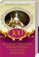 Книга «Великие и легендарные. 100 величественных императриц, королев, княгинь» 978-617-12-4686-7 Книга «Великие и легендарные. 100 величественных императриц, королев, княгинь» 978-617-12-4686-7