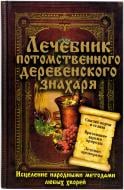 Книга «Лечебник потомственного деревенского знахаря. Исцеление народными методами любых хворей» 978-966-14-5659-3