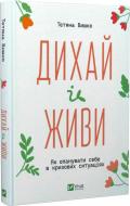 Книга Татьяна Вышко «Дихай і живи. Як опанувати себе в кризових ситуаціях» 978-617-17-0238-7