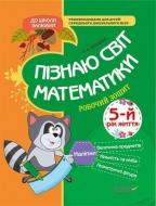 Пособие для обучения О.Шевцова «Пізнаю світ математики. 5-й рік життя. Робочий зошит» 978-617-003-281-2