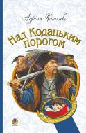 Книга Адриан Кащенко «Над Кодацьким порогом : історичні оповідання» 978-966-10-4445-5