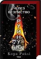 Книга Кора Райли «Через безумство я руйную: Частина п'ята» 978-617-15-1419-5