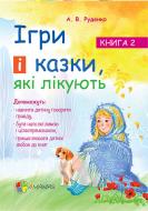Книга Руденко А. «Для турботливих батьків. Ігри і казки, які лікують. Книга 2» 978-617-00-3024-5