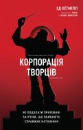 Книга Эд Кетмелл «Корпорація творців. Як подолати приховані загрози, що вбивають справжнє натхнення» 978-966-948-005-7