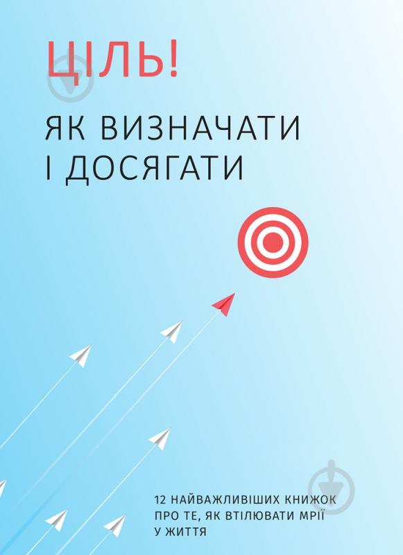 Книга «Ціль! Як визначати і досягати. Збірник самарі» 978-617-7966-20-2 - фото 1