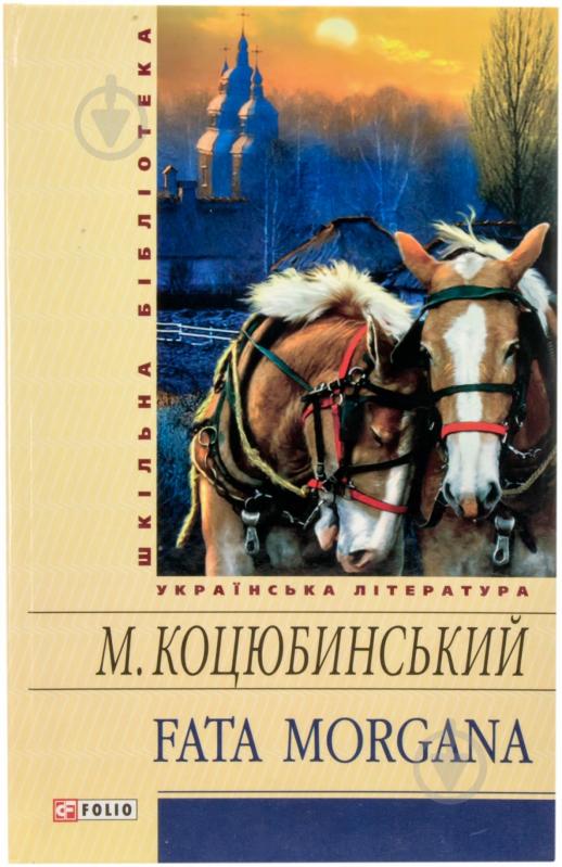 Книга Михайло Коцюбинський «Fata morgana» 978-966-03-5905-5 - фото 1 Книга Михайло Коцюбинський «Fata morgana» 978-966-03-5905-5 - фото 1