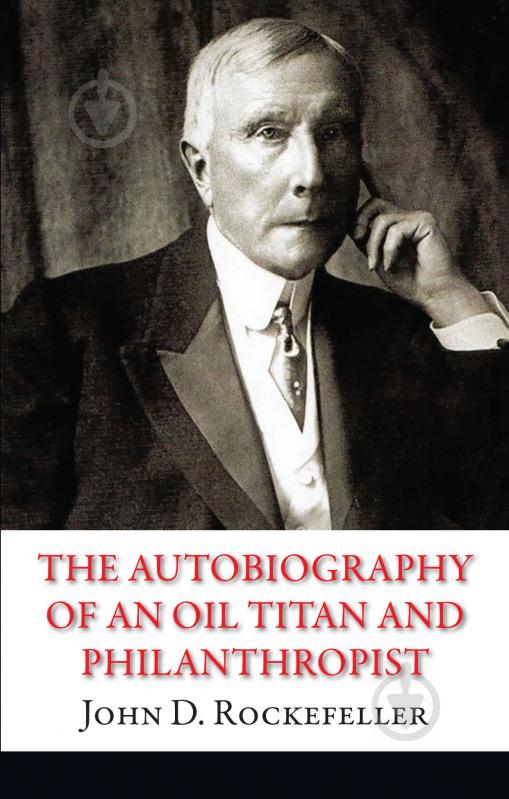 Книга John D. Rockefeller «The Autobiography of an Oil Titan and Philanthropist» 978-966-948-093-4 - фото 1