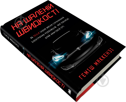 Книга Хэмиш Маккензи «На шаленій швидкості. Як Tesla Ілона Маска спричинила електричну революцію, яка покладе край нафтовій ері» 978-966-948-180-1 - фото 1