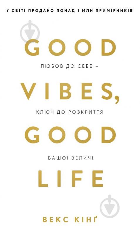 Книга Векс Кінґ «Good Vibes, Good Life. Любов до себе — ключ до розкриття вашої величі» 978-617-548-191-2 - фото 1