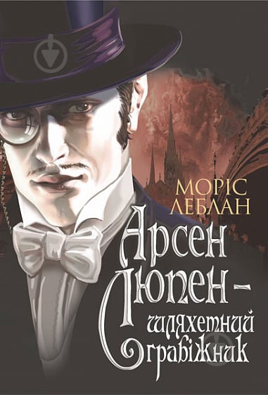 Книга Морис Леблан «Арсен Люпен - шляхетний грабіжник : роман» 978-966-10-6791-1 - фото 1