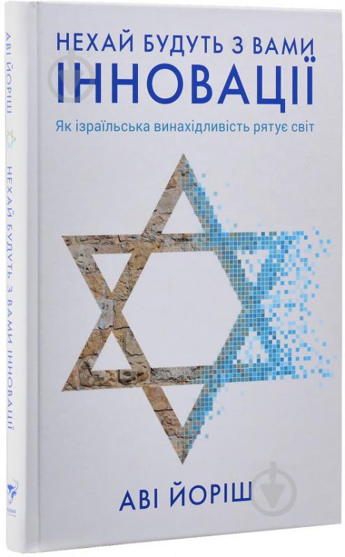 Книга Ави Йориш «Нехай будуть з вами інновації. Як ізраїльська винахідливість рятує світ» 978-617-7544-17-2 - фото 3