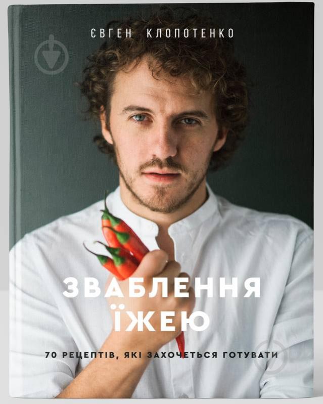 Книга Євген Клопотенко «Зваблення їжею: 70 рецептів, які захочеться готувати» 978-617-7563-76-0 - фото 1