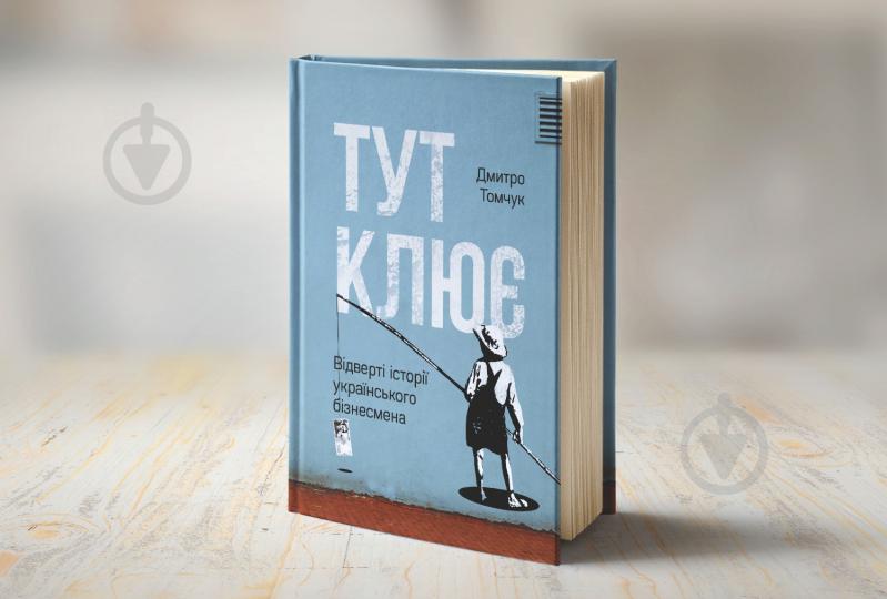 Книга Дмитрий Томчук «Тут клює. Відверті історії українського бізнесмена» 978-617-7682-70-6 - фото 3