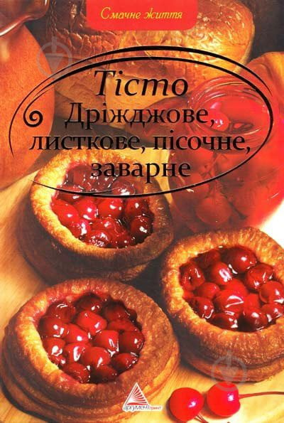 Книга «Тiсто: дрiжджове, листкове, пiсочне, заварне» 978-617-570-314-4 - фото 1