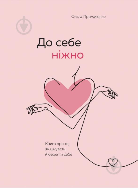 Книга Ольга Примаченко «До себе ніжно. Книга про те, як цінувати й берегти себе» 978-966-993-288-4 - фото 1