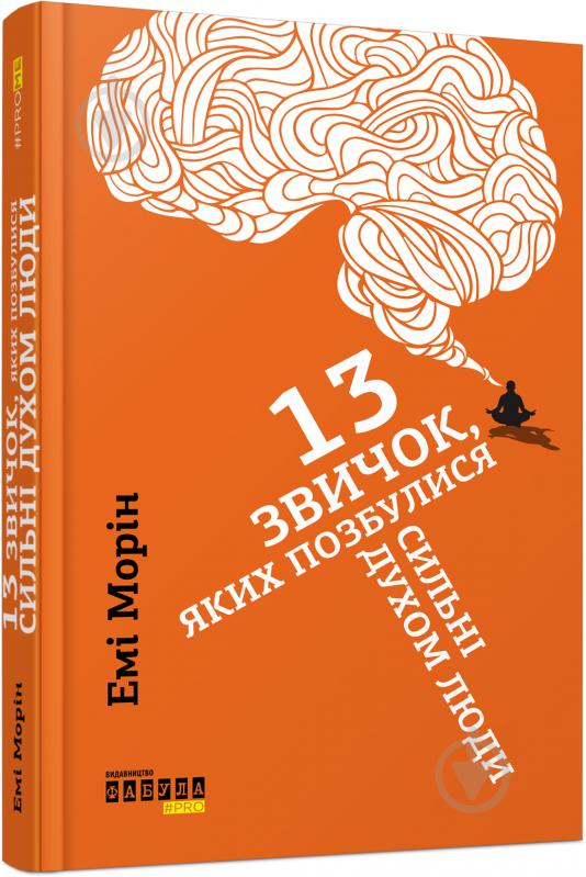 Книга Эми Морин «13 звичок, яких позбулися сильні духом люди» 978-617-09-3860-2 - фото 1