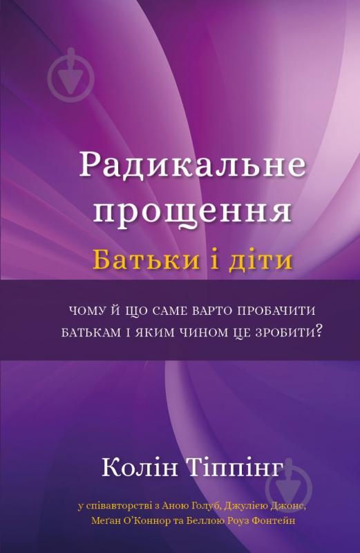 Книга Колин Типпинг «Радикальне Прощення. Батьки і діти» 978-617-548-141-7 - фото 1 Книга Колин Типпинг «Радикальне Прощення. Батьки і діти» 978-617-548-141-7 - фото 1