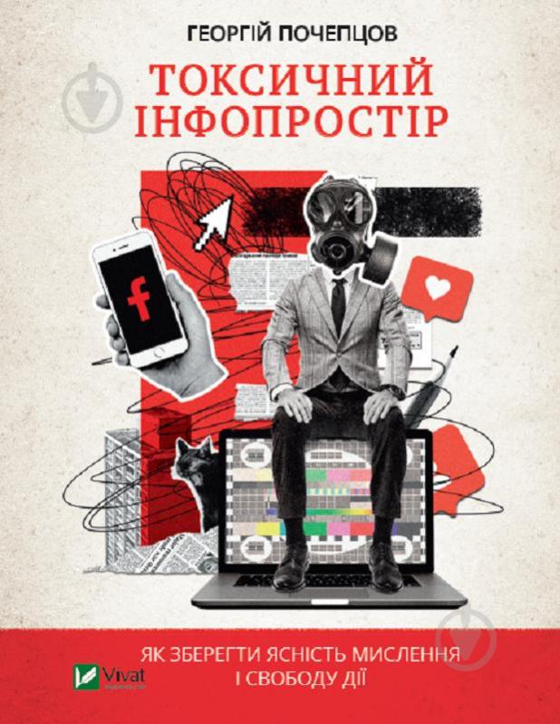 Книга Георгій Почепцов «Токсичний інфопростір. Як зберегти ясність мислення і свободу дії» 978-966-982-656-5 - фото 1