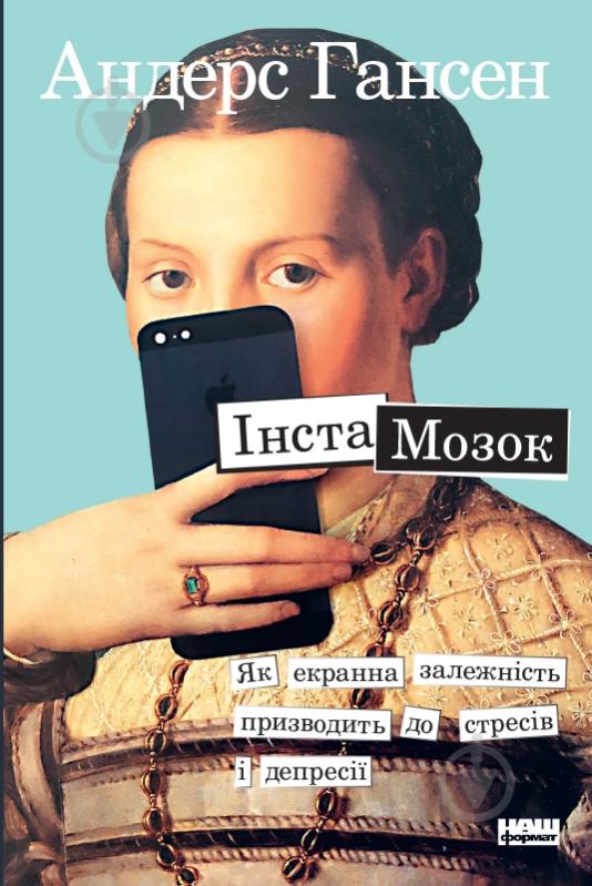 Книга Андерс Гансен «Інстамозок. Як екранна залежність призводить до стресів і депресії» 978-617-7863-43-3 - фото 1