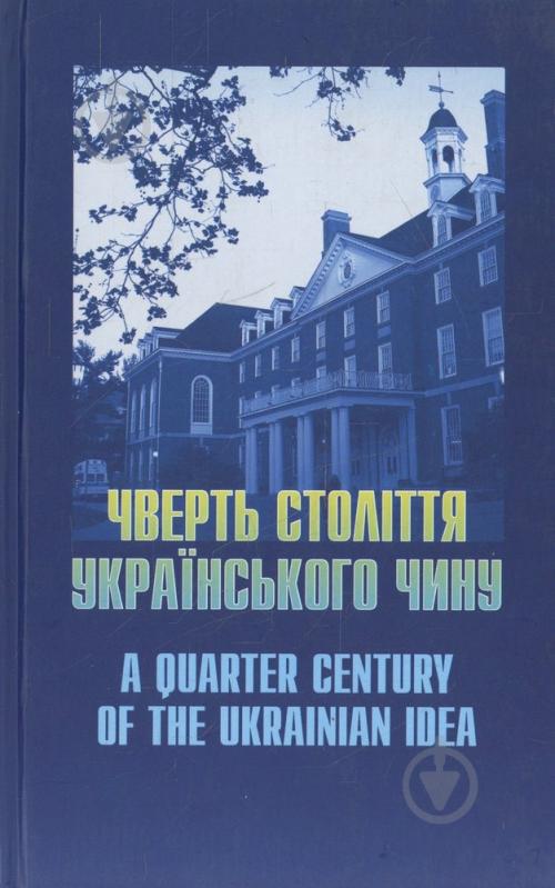 Книга «Чверть століття українського чину. A quarter century of the ukrainian idea» 966-2911-03-0 - фото 1