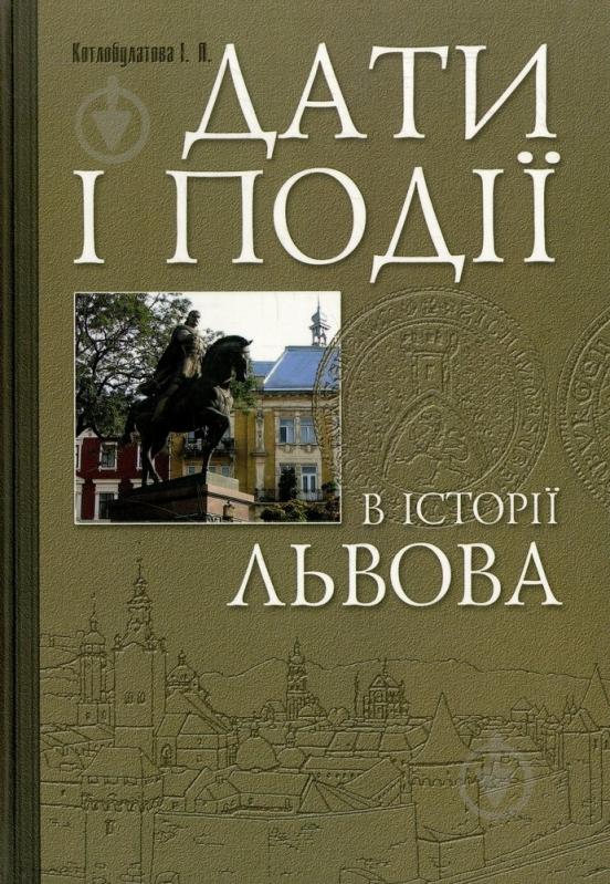 Книга Ирина Котлобулатова  «Дати і події в історії Львова» 978-966-8386-64-0 - фото 1