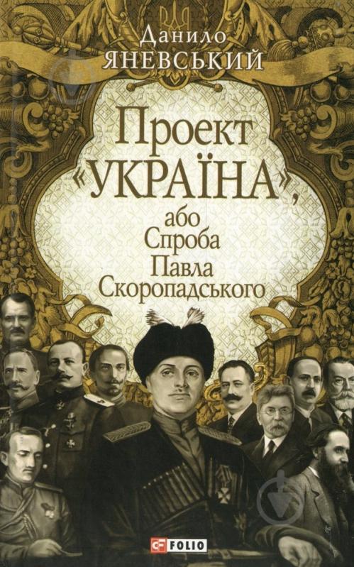 Книга Данило Яневський  «Проект «Україна».Спроба Павла Скоропадського» 978-966-03-5270-4 - фото 1