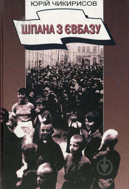 Книга Юрій Чикирисов «Шпана з Євбазу. Розповіді про окупований Київ 1941-1943» 966-96154-2-9 - фото 1