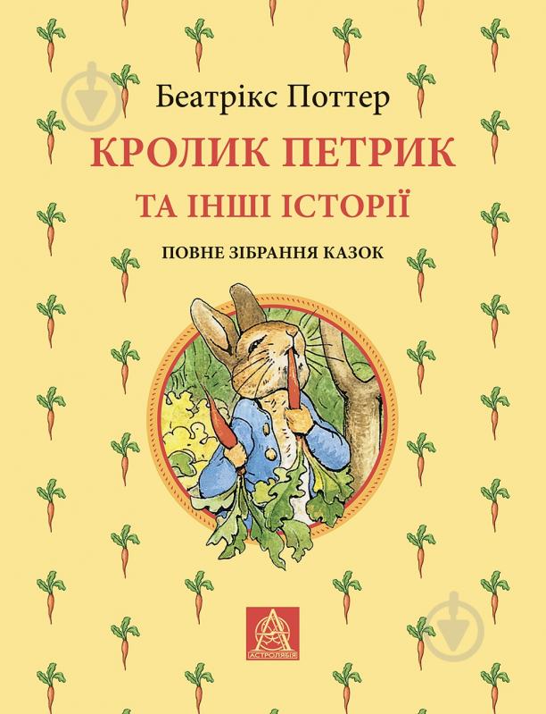 Книга Беатрікс Поттер «Кролик Петрик та інші історії: Повне зібрання казок» - фото 1