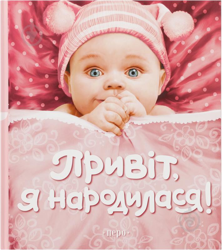 Книга «Привіт, я народилася!» 978-966-462-828-7 - фото 1