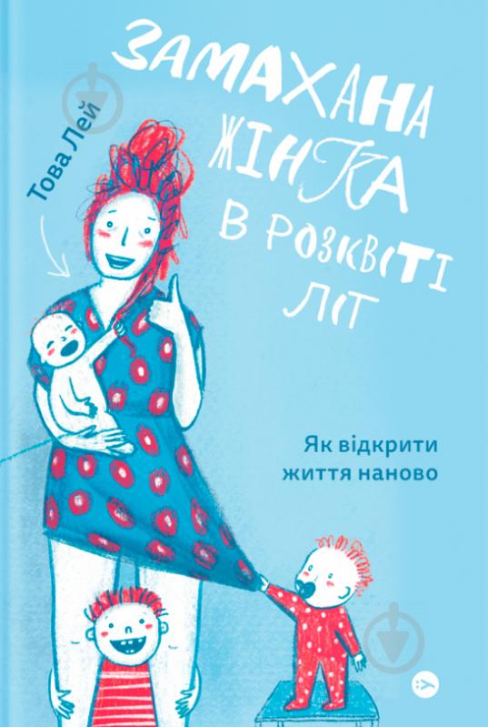 Книга Това Лей «Замахана жінка в розквіті літ. Як відкрити життя наново» 978-617-7933-05-1 - фото 1