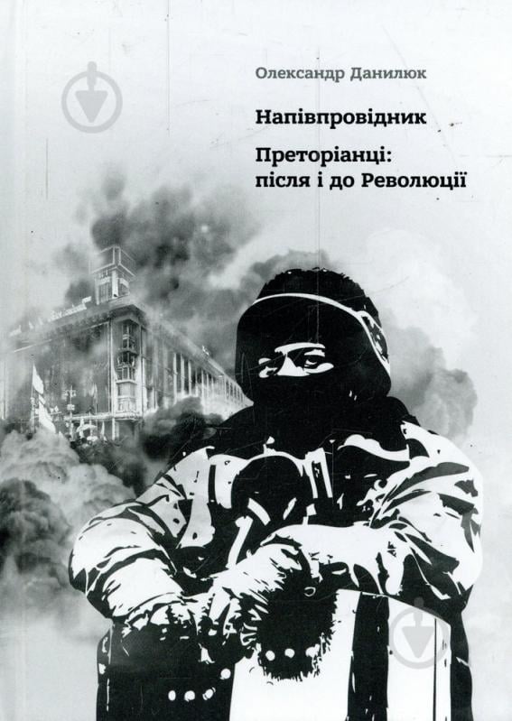 Книга Олександр Данилюк «Напівпровідник. Преторіанці: після і до Революції» 978-617-7182-15-2 - фото 1