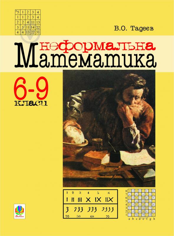 Книга Василий Тадеев «Неформальна математика. 6-9 класи. Навчальний посібник для учнів, які хочуть знати більше, ніж вивчається в школі.» 966-692-144-8 - фото 1