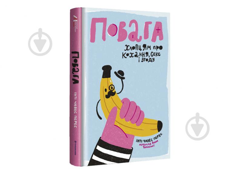 Книга Инти Чавес Перес «Повага. Хлопцям про кохання, секс і згоду» 978-617-7820-95-5 - фото 1