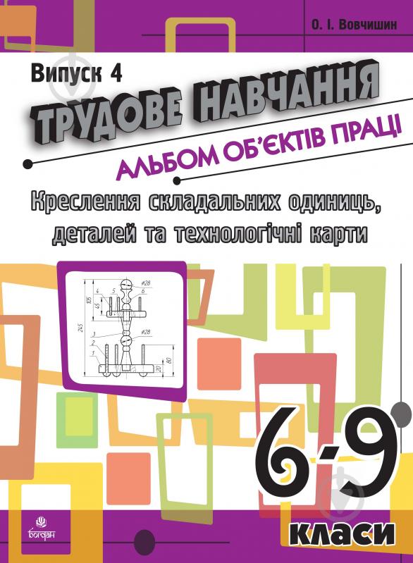 Книга Олег Вовчишин «Трудове навчання.Альбом об’єктів праці.Креслення складальних одиниць, деталей та техн.карти.6-9 кл.Випуск 4» 978-966-10-1117-4 - фото 1