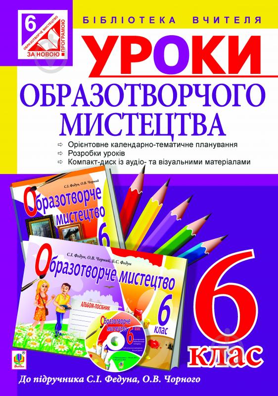 Книга Сергій Ігорович Федун «Уроки образотворчого мистецтва : 6 клас : посібник для вчителя + диск.( до підр. Федун ) (за програмою 2012 р.)» 978-966-10-1596-7 - фото 1