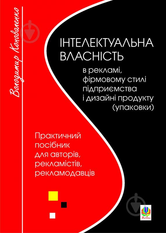 Книга Владимир Коноваленко «Інтелектуальна власність в рекламі, фірмовому стилі підприємства і дизайні продукту (упаковки).Практичний посібник для авторів,виконавців,рекламістів,рекламодавців.» 978-966-10-1921-7 - фото 1