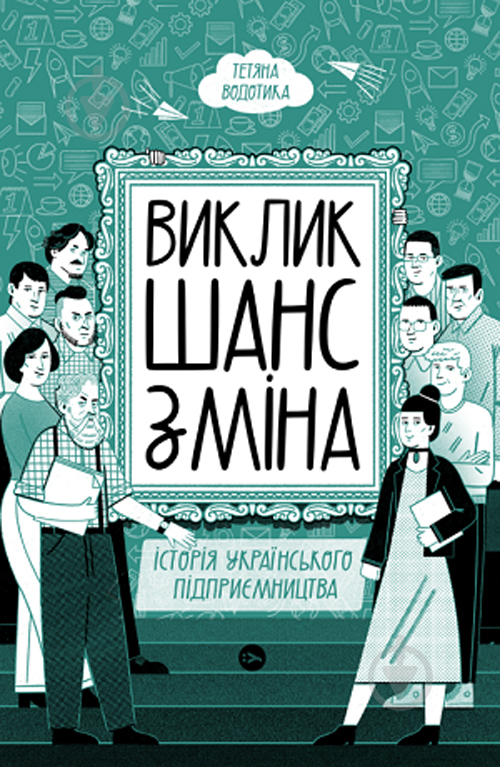 Книга Татьяна Водотыка «Вызов, шанс, смена. История украинского предпринимательства» 978-617-8107-91-8 - фото 1